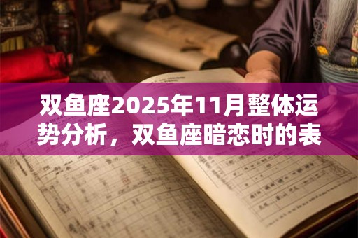 双鱼座2025年11月整体运势分析，双鱼座暗恋时的表现