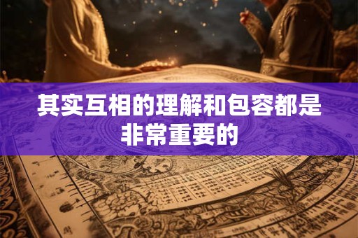 其实互相的理解和包容都是非常重要的