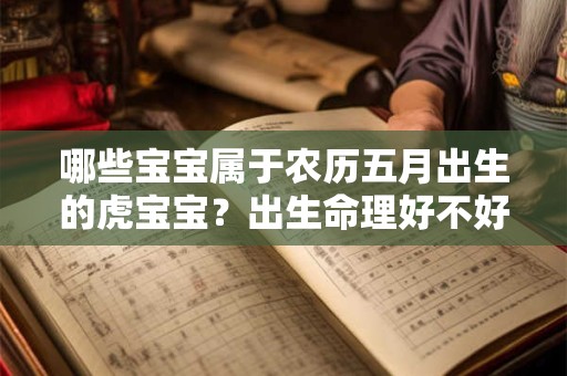 哪些宝宝属于农历五月出生的虎宝宝？出生命理好不好？