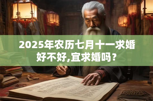 2025年农历七月十一求婚好不好,宜求婚吗？