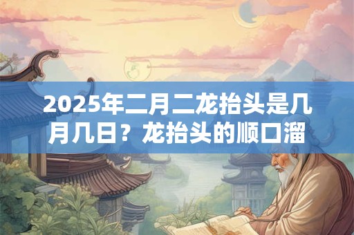 2025年二月二龙抬头是几月几日？龙抬头的顺口溜
