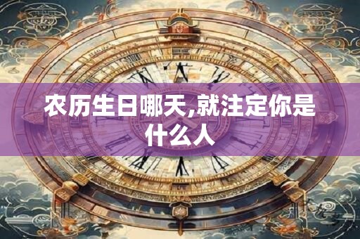 农历生日哪天,就注定你是什么人