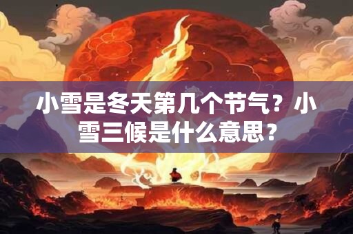 小雪是冬天第几个节气？小雪三候是什么意思？