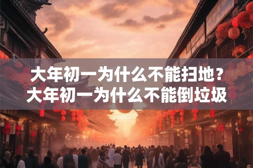 大年初一为什么不能扫地？大年初一为什么不能倒垃圾？