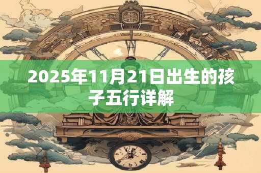 2025年11月21日出生的孩子五行详解