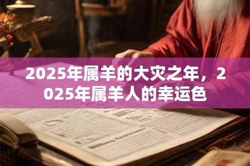 2025年属羊的大灾之年，2025年属羊人的幸运色