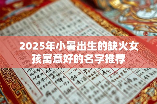 2025年小暑出生的缺火女孩寓意好的名字推荐