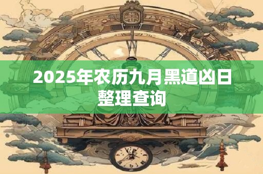 2025年农历九月黑道凶日整理查询
