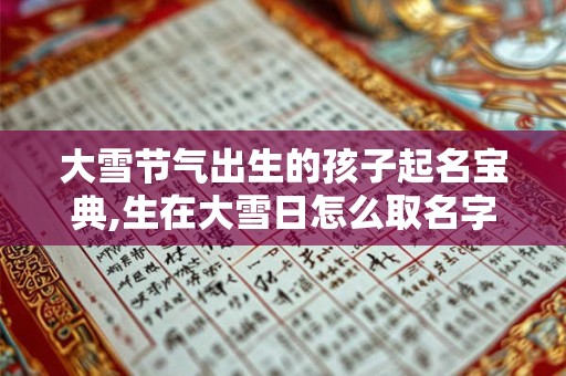 大雪节气出生的孩子起名宝典,生在大雪日怎么取名字