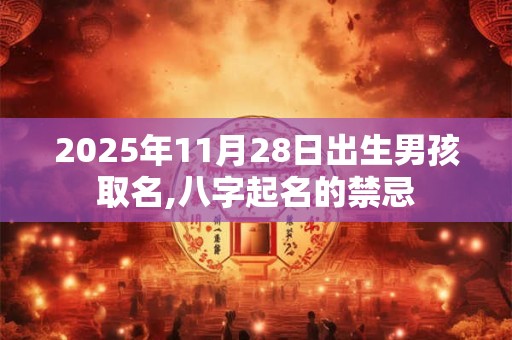 2025年11月28日出生男孩取名,八字起名的禁忌