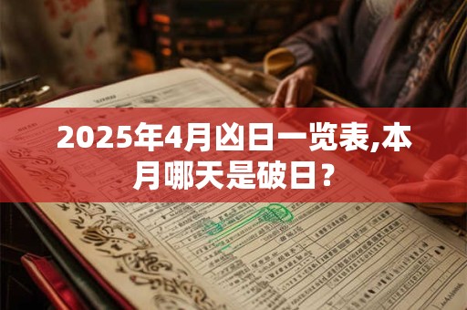 2025年4月凶日一览表,本月哪天是破日？