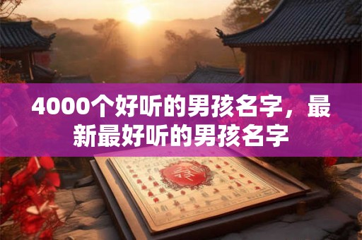 4000个好听的男孩名字，最新最好听的男孩名字
