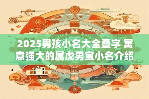 2025男孩小名大全叠字 寓意强大的属虎男宝小名介绍
