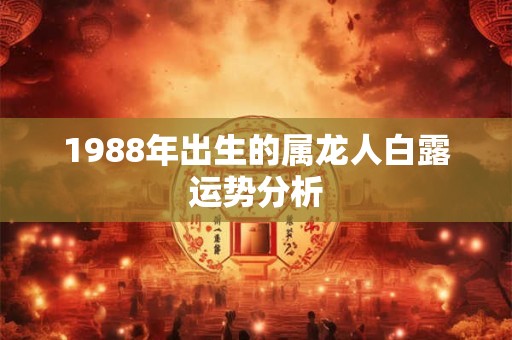 1988年出生的属龙人白露运势分析