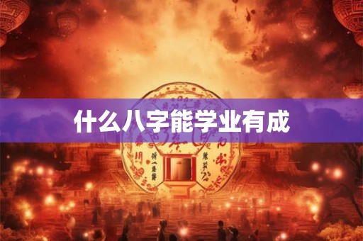 什么八字能学业有成