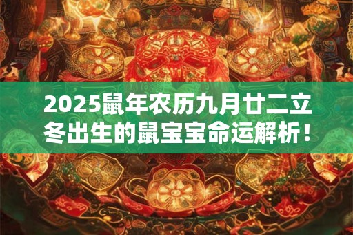 2025鼠年农历九月廿二立冬出生的鼠宝宝命运解析！