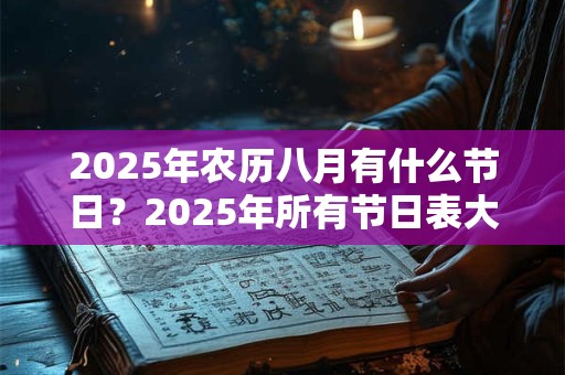 2025年农历八月有什么节日？2025年所有节日表大全