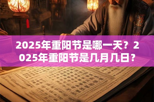 2025年重阳节是哪一天？2025年重阳节是几月几日？