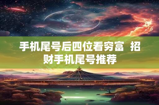 手机尾号后四位看穷富  招财手机尾号推荐