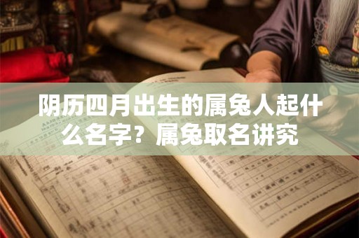 阴历四月出生的属兔人起什么名字？属兔取名讲究