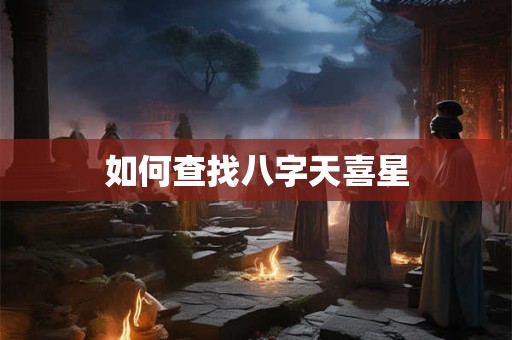 如何查找八字天喜星