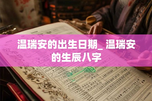 温瑞安的出生日期_ 温瑞安的生辰八字