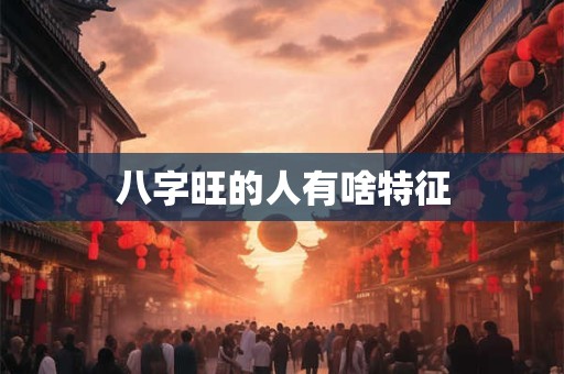 八字旺的人有啥特征
