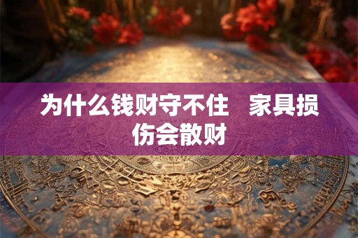为什么钱财守不住   家具损伤会散财