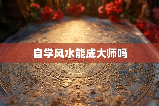 自学风水能成大师吗