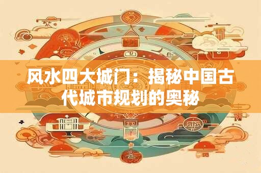 风水四大城门：揭秘中国古代城市规划的奥秘