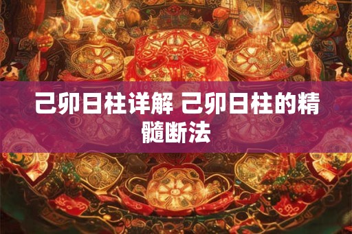 己卯日柱详解 己卯日柱的精髓断法