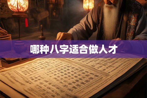 哪种八字适合做人才