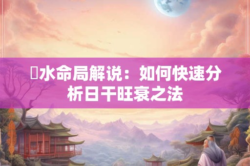 風水命局解说：如何快速分析日干旺衰之法