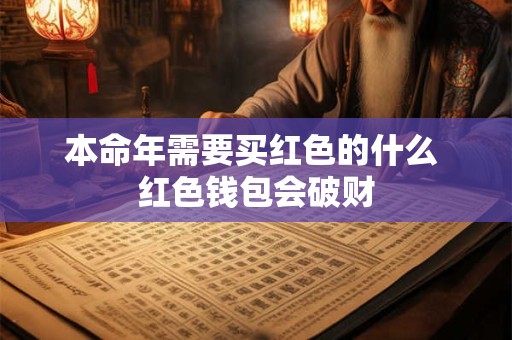 本命年需要买红色的什么 红色钱包会破财