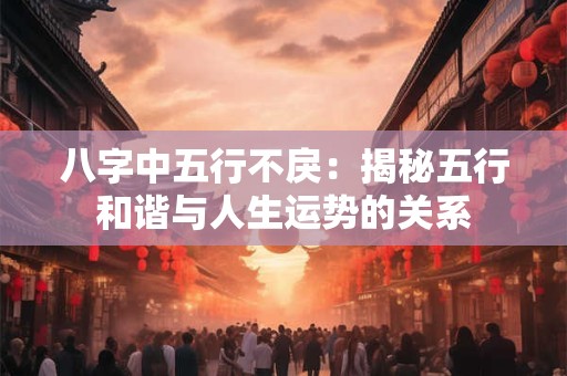 八字中五行不戾：揭秘五行和谐与人生运势的关系