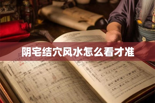 阴宅结穴风水怎么看才准