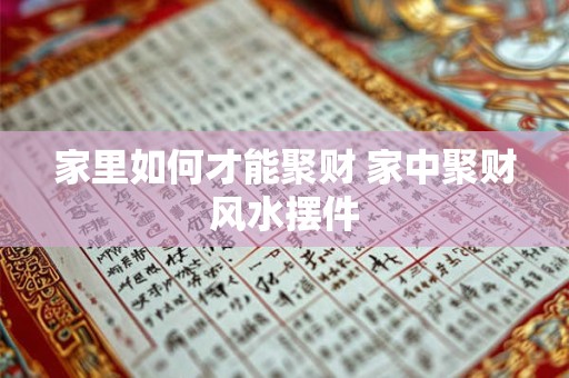 家里如何才能聚财 家中聚财风水摆件