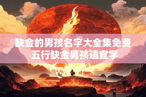 缺金的男孩名字大全集免费 五行缺金男孩适宜字