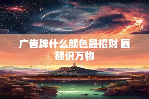 广告牌什么颜色最招财 匾额识万物