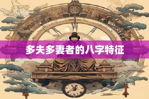 多夫多妻者的八字特征
