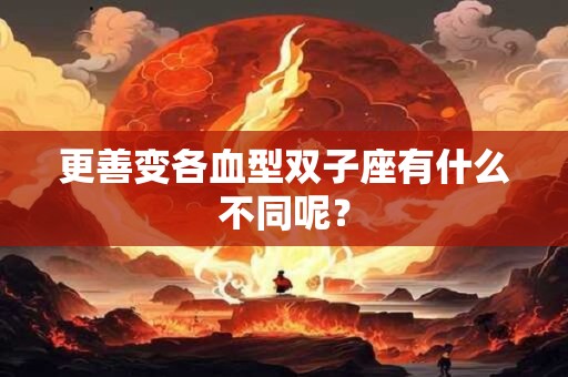 更善变各血型双子座有什么不同呢？