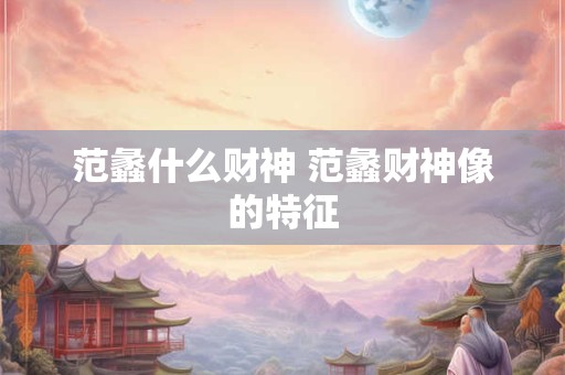 范蠡什么财神 范蠡财神像的特征