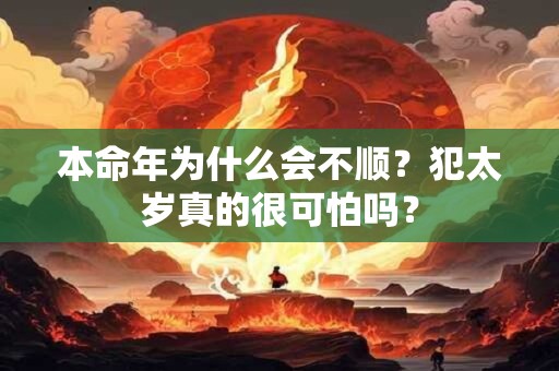 本命年为什么会不顺？犯太岁真的很可怕吗？