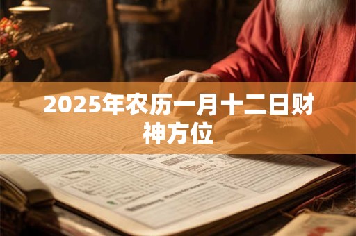 2025年农历一月十二日财神方位
