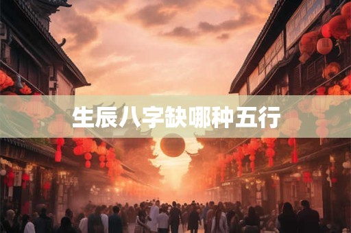 生辰八字缺哪种五行