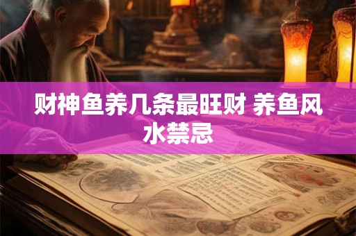 财神鱼养几条最旺财 养鱼风水禁忌