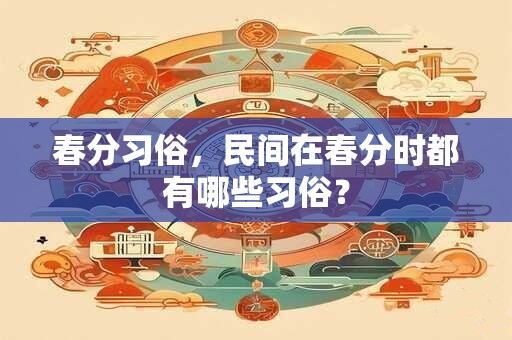 春分习俗，民间在春分时都有哪些习俗？