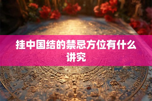 挂中国结的禁忌方位有什么讲究
