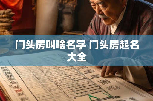 门头房叫啥名字 门头房起名大全