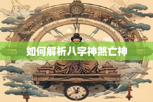 如何解析八字神煞亡神
